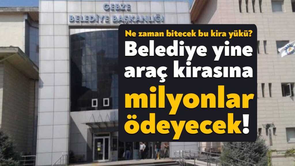 Daha önce araç kiralama ihalelerinde milyonlar ödeyen Gebze Belediyesi yine