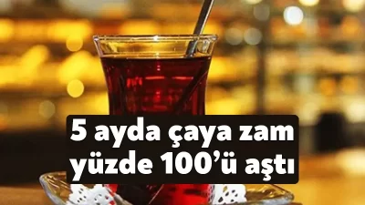 Çay fiyatlarına son 5 ayda yüzde 101.7 oranında zam yapıldı...