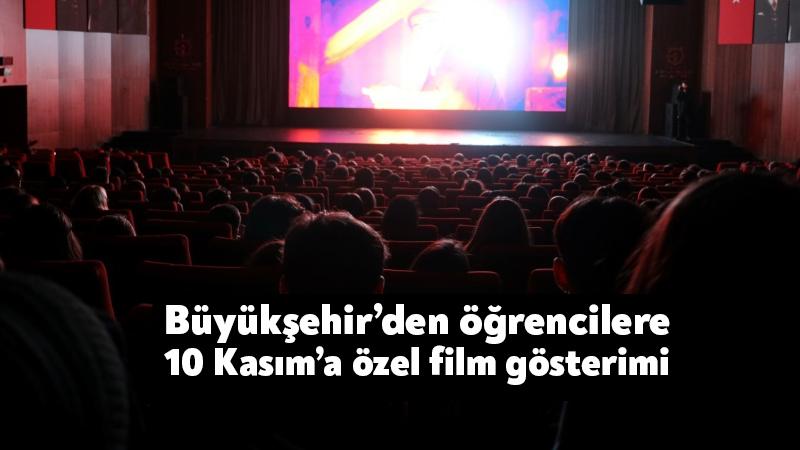 Büyükşehir’den öğrencilere 10 Kasım’a özel film gösterimi