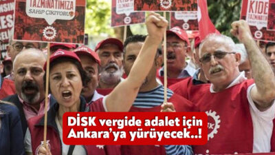 DİSK, ‘Gelirde Adalet, Vergide Adalet’ sağlanması talebiyle Ankara’ya yürüyor. Yılın