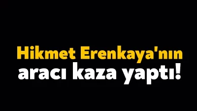 CHP Kocaeli eski Milletvekili Hikmet Erenkaya'nın da içerisinde bulunduğu araç