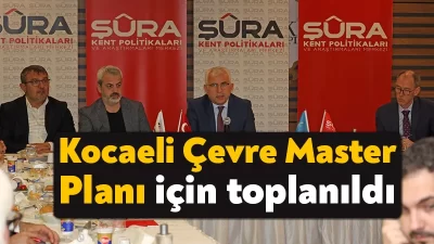 Kocaeli Çevre Master Planı çalışmaları kapsamında Çevre Şehircilik Politika Kurulu