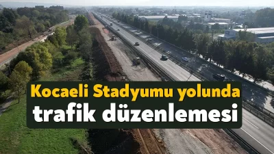 Kocaeli Stadyumuna güvenli ve konforlu ulaşım sağlayacak Köseköy Koridoru Alikahya