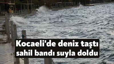 İzmit Körfezi'nde şiddetli lodos sebebiyle deniz taştı, sahil kesimi