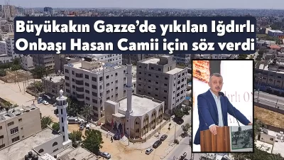 Başkan Büyükakın, Gazze’de İsrail’in bombardımanında yıkılan Iğdırlı Onbaşı Hasan Camiini