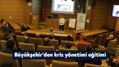 Büyükşehir, personelin vatandaşlarla iletişimini güçlendirmek için “Kriz Yönetimi ve İletişim”