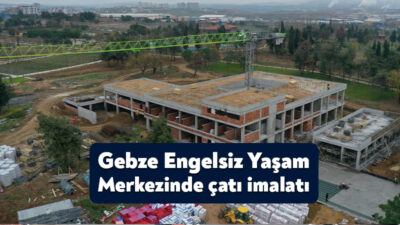 Yılsonunda kaba inşaatı tamamlanacak Gebze Engelsiz Yaşam Merkezi’nde Büyükşehir ekipleri