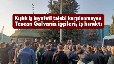 Tezcan Galvaniz fabrikasında çalışan işçiler, çalışma koşullarının iyileştirilmesi ve kışlık