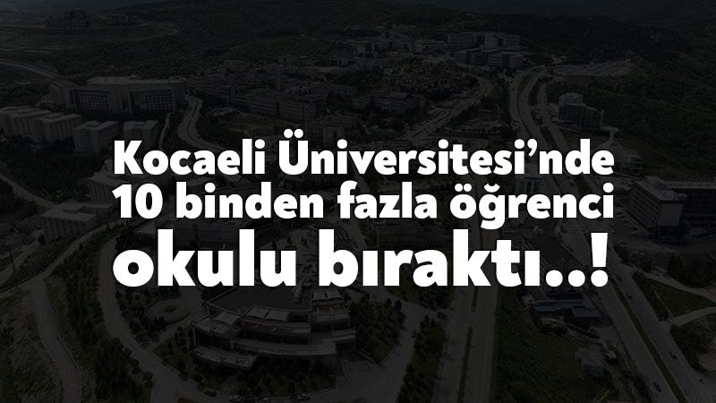 Kocaeli Üniversitesi’nde 10 binden fazla öğrenci okulu bıraktı!