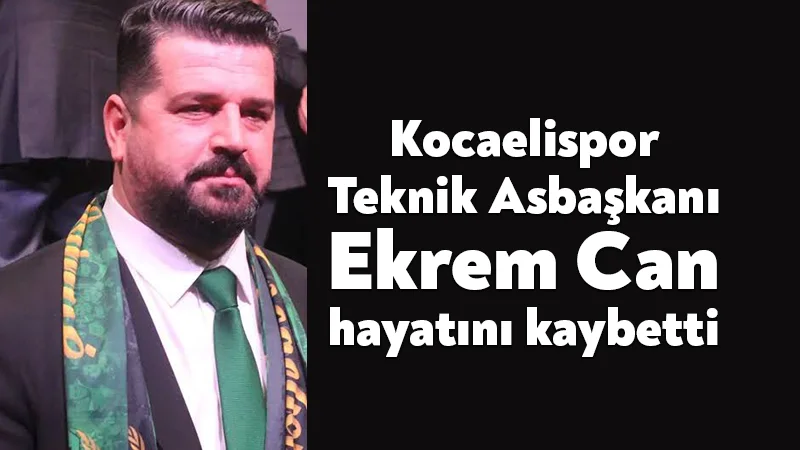 Kocaelispor Teknik Asbaşkanı Ekrem Can hayatını kaybetti