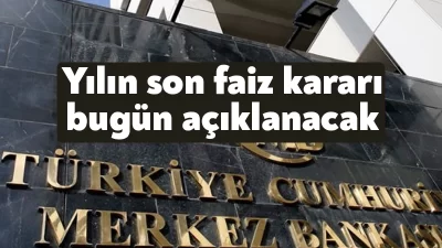 Merkez Bankası yılın son faiz kararını bugün açıklayacak. Bankanın faiz