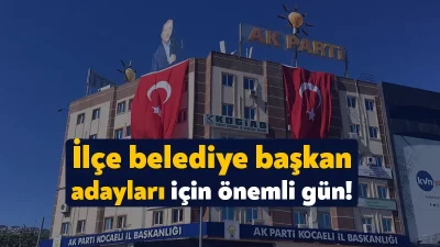 AK Parti'de ilçe belediye başkan adaylarının yarın açıklanması bekleniyor. Kocaeli