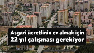 Konut almak giderek zorlaşıyor. Asgari ücretlinin İstanbul’da bir ev alabilmesi
