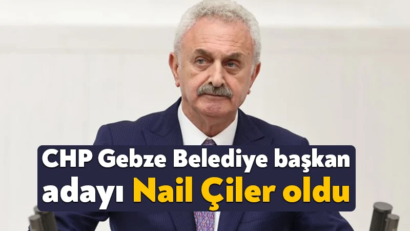 CHP Gebze Belediye başkan adayı Nail Çiler oldu