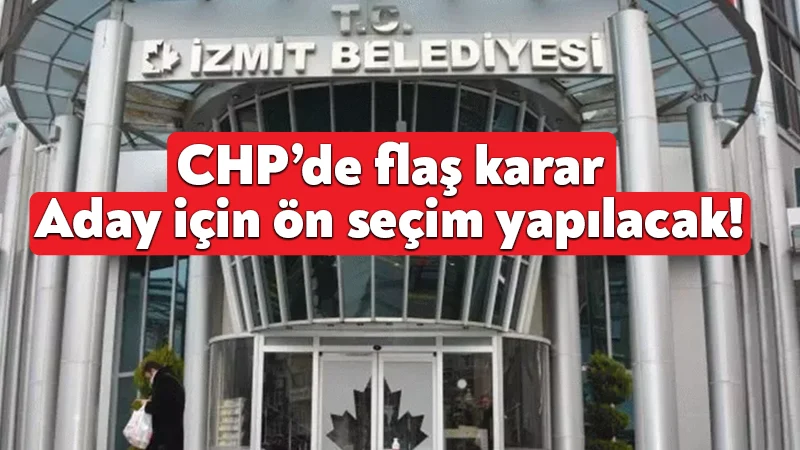 CHP İzmit ve Körfez’de aday için ön seçim yapacak!