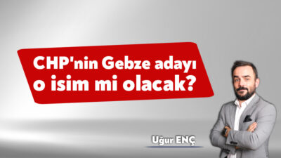 Cumhuriyet Halk Partisi’nde (CHP) Gebze Belediye Başkan Adaylığı partiye çok
