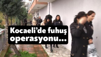 Kocaeli ve İstanbul'da 12 adrese düzenlenen eş zamanlı fuhuş operasyonunda