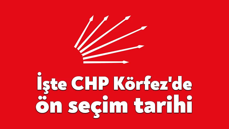 İşte CHP Körfez’de ön seçim tarihi