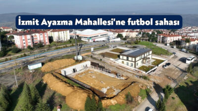 İzmit Ayazma Mahallesine vatandaşların sportif faaliyetlerine ev sahipliği yapacak futbol