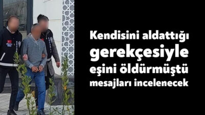 Kendisini aldattığı gerekçesiyle eşini öldürmüştü, mesajları incelenecekKocaeli'nin Gölcük ilçesinde aldattığı