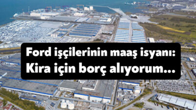 Ford işçilerinin MESS görüşmeleri sürecinde bekleyişi sürerken, çalışanlar maaşlara isyan
