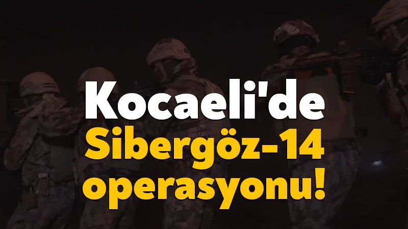 Kocaeli’de Sibergöz-14 operasyonu!
