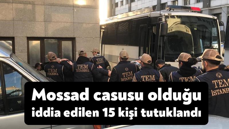 Mossad casusu olduğu iddia edilen 15 kişi tutuklandı