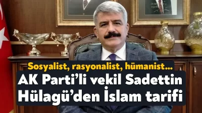 AK Parti Kocaeli Milletvekili Sadettin Hülagü, sosyal medya hesabından İslam