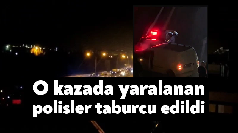 Göçmenleri taşıyan aracın karıştığı kazada yaralanan 4 polis taburcu edildi