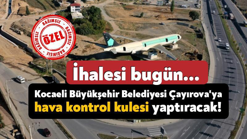 Kocaeli Büyükşehir Belediyesi Çayırova’ya hava kontrol kulesi yaptıracak! İhalesi bugün…