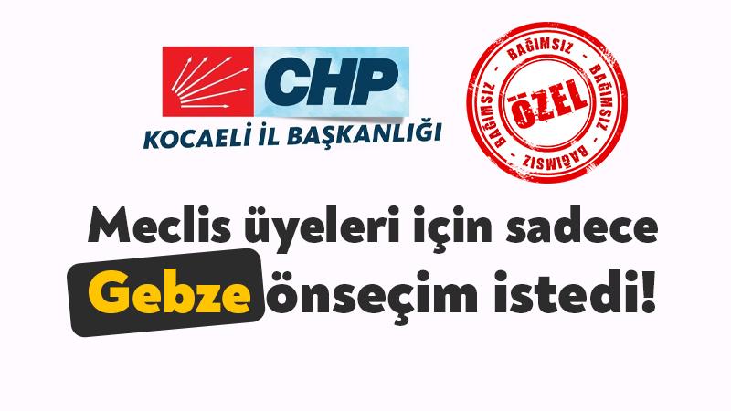 CHP’de meclis üyeleri için sadece Gebze önseçim istedi!