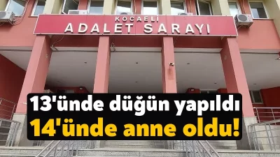 Kocaeli'de 2015 yılında 13 yaşındayken evlenen kız çocuğu, 14 yaşında