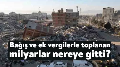 Deprem ek vergilerinden de milyarlarca gelir elde edildi. Muhalefet, “İktidarın