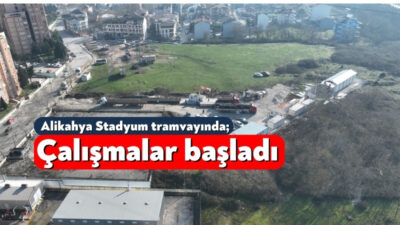 Kocaelispor’un maçlarını oynadığı Alikahya’daki stada ve bölgeye ulaşımı kolaylaştıracak tramvay