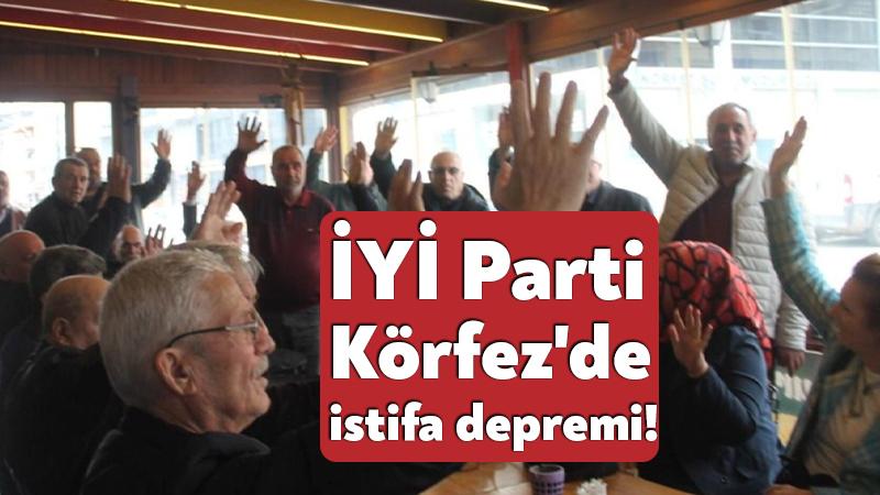 İYİ Parti Körfez’de istifa depremi!