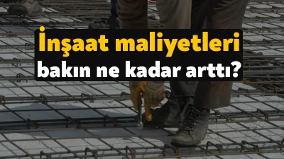 İnşaat maliyetleri bir yılda yüzde 68'e yakın artış gösterirken, işçilik