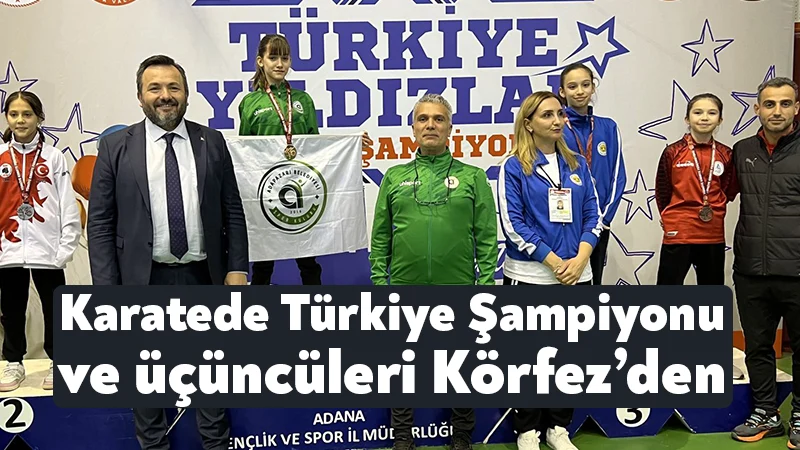 Karatede Türkiye Şampiyonu ve üçüncüleri Körfez’den
