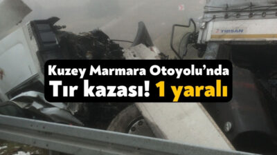 Kuzey Marmara Otoyolu İstanbul istikmetinde meydana gelen kazada römorklu tırın