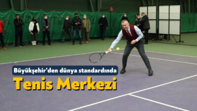 Büyükşehir’in dünya standartlarındaki tenis merkezi, teknolojik altyapısıyla ulusal ve uluslararası