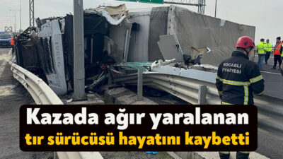 Kocaeli'de tırın devrilmesi sonucu meydana gelen kazada ağır yaralanan tır