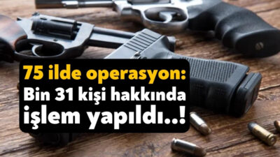 75 ilde ruhsatsız silah taşıyan şahıslara ve silah kaçakçılarına yönelik