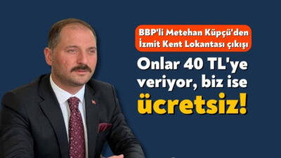 BBP’li Metehan Küpçü, İzmit Belediyesi’nin dün açılışını yaptığı Kent Lokantası’nda
