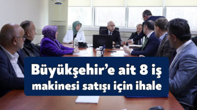 Encümen toplantısında Büyükşehir Belediyesi’ne ait 8 adet muhtelif iş makinesinin