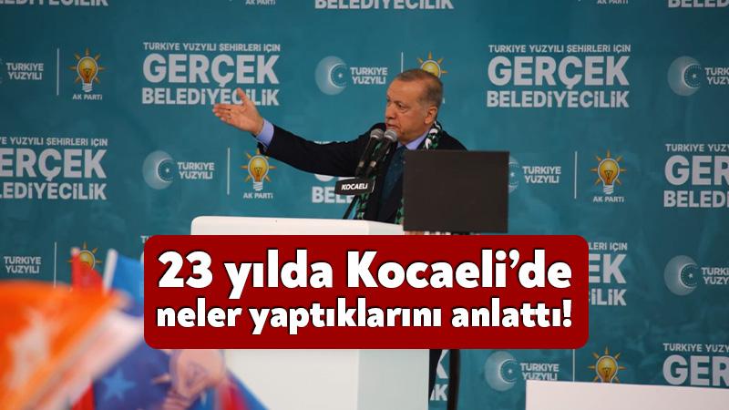 Erdoğan 23 yılda Kocaeli’ye neler yaptıklarını anlattı!