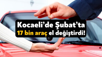 Kocaeli’de Şubat ayı verilerine göre el değiştiren araç sayısı 17