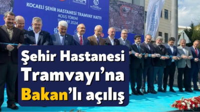 Kocaeli Şehir Hastanesi tramvay hattı, Bakan Uraloğlu'nun katılımıyla gerçekleştirilen tören