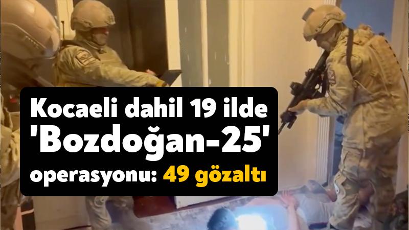 Kocaeli dahil 19 ilde ‘Bozdoğan-25’ operasyonu: 49 gözaltı