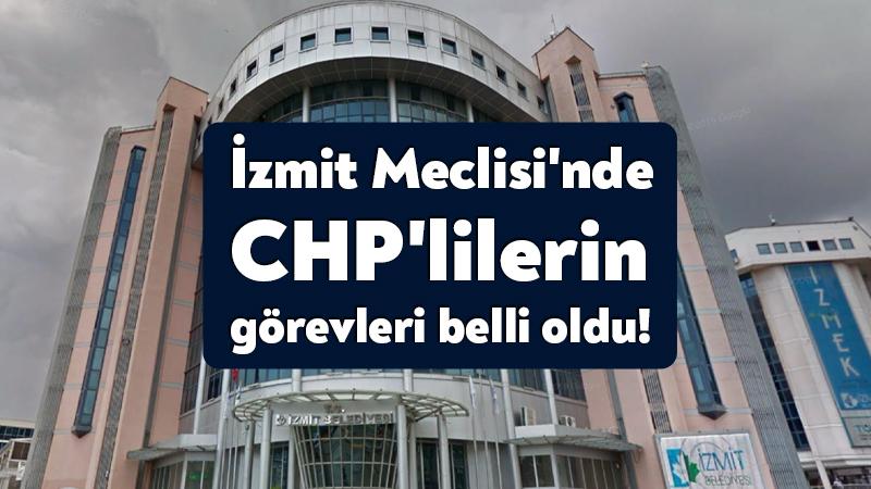 İzmit Meclisi’nde CHP’lilerin görevleri belli oldu!