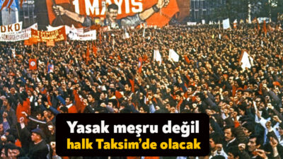 İktidarın 1 Mayıs’ta Taksim’i yasaklama kararına itirazlar yükseliyor. Emek meslek