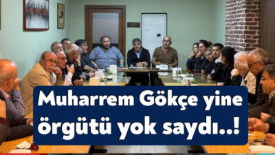 Çayırova’da sürekli olarak parti örgütünü çalışmamakla suçlayan Muharrem Gökçe seçim